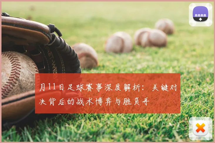 月11日足球赛事深度解析：关键对决背后的战术博弈与胜负手