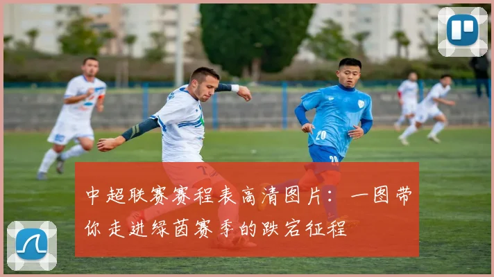 中超联赛赛程表高清图片：一图带你走进绿茵赛季的跌宕征程